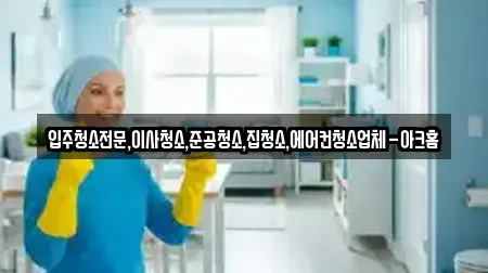 입주청소전문,이사청소,준공청소,집청소,에어컨청소업체-아크홈