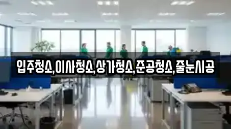 입주청소,이사청소,상가청소,준공청소,줄눈시공