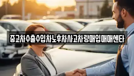 중고차수출수입차노후차사고차량매입매매센타