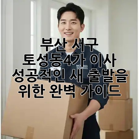 부산 서구 토성동4가 이사, 성공적인 새 출발을 위한 완벽 가이드! 🏡✨ 부산 서구 토성동4가 이사, 성공적인 새 출발을 위한 완벽 가이드! 🏡✨