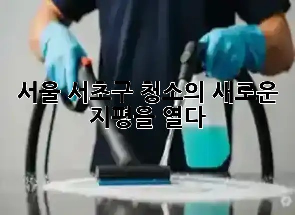 서울 서초구, 청소의 새로운 지평을 열다! ✨🏡