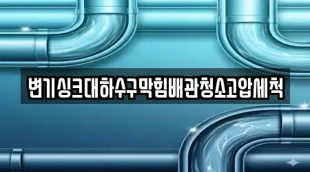 변기싱크대하수구막힘배관청소고압세척