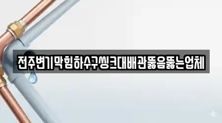 전주변기막힘하수구씽크대배관뚫음뚫는업체