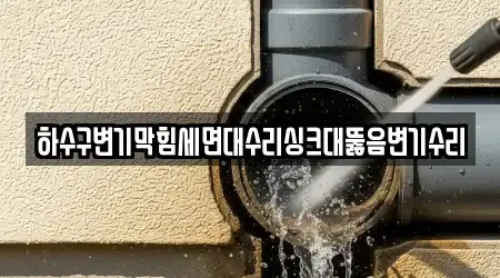 하수구변기막힘세면대수리싱크대뚫음변기수리
