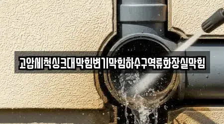 고압세척싱크대막힘변기막힘하수구역류화장실막힘