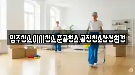 입주청소,이사청소,준공청소,공장청소삼성환경